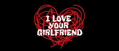 I LOVE YOUR GIRLFRIEND