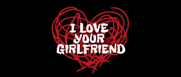 I LOVE YOUR GIRLFRIEND