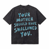 LAWLESSROW "Your Mother Should Have Swallowed You" Slogan Vintage Acid Wash Tee