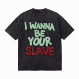 LAWLESS ROW I Wanna Be Your Slave Slogan Graphic Tee - Unisex Oversized Heavyweight Acid Wash T-Shirt