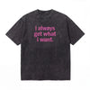 LAWLESSROW I Always Get What I Want Vintage Acid Wash Tee