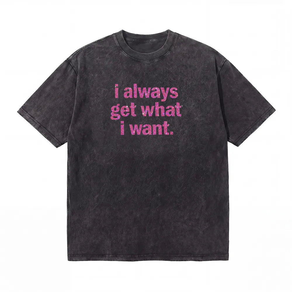 LAWLESSROW I Always Get What I Want Vintage Acid Wash Tee