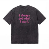 LAWLESSROW I Always Get What I Want Vintage Acid Wash Tee